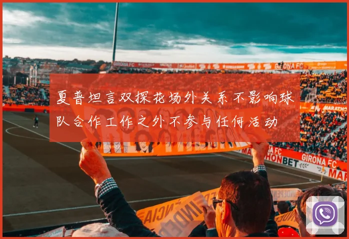 夏普坦言双探花场外关系不影响球队合作工作之外不参与任何活动
